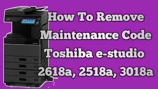 How To Remove Maintenance Code Toshiba e-studio 2618a 2518a 3018a 