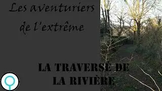 Les Aventuriers de l'extrême : la traversée de la rivière