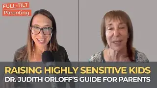Dr. Judith Orloff on Raising and Supporting Highly Sensitive Children | Full-Tilt Parenting