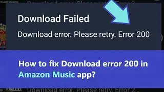 Amazon Music error 200 - why download is failed in the app and how to fix this issue?