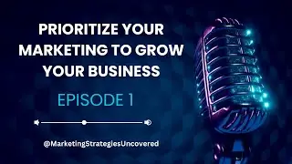 Episode 1: Prioritize Your Marketing to Grow Your Business