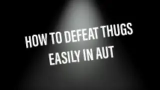 HOW TO DEFEAT THUGS EASILY IN AUT