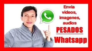 Como Enviar Vídeos, imágenes y audios Pesados Por Whatsapp (Completos) Sin perder calidad Fácil!!