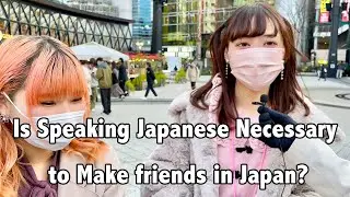 Is Speaking Japanese Necessary to Make Friends in Japan? - Interviewing Japanese People