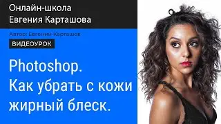 PHOTOSHOP. Как удалить жирный блеск с кожи. Простой и эффективный способ.