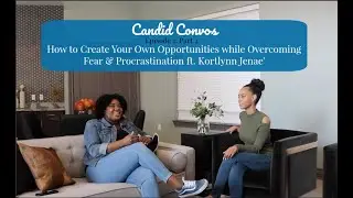 How to Create Your Own Opportunities Feat. Kortlynn Jenae'| Candid Convos Ep.1 part.2