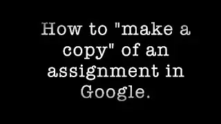 How to "make a copy" of an assignment in Google