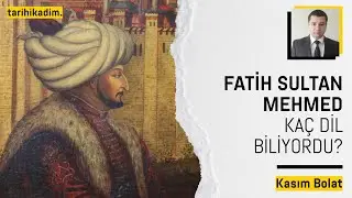 FATİH SULTAN MEHMED KAÇ DİL BİLİYORDU? FATİH'İN ENTELEKTÜEL KİŞİLİĞİ NASILDI? | Kasım Bolat