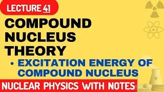 Compound Nucleus Theory of Nuclear Reaction | excitation energy of compound nucleus