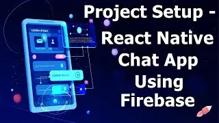 Project Setup - React Native Chat App using Firebase Realtime Database