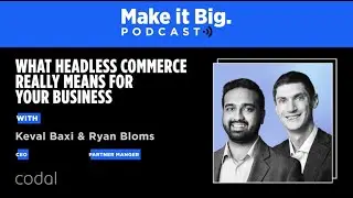 Codal’s Keval Baxi and Ryan Bloms discuss headless commerce on BigCommerce’s ‘Make it Big’ podcast