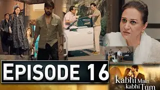 Kabhi Main Kabhi Tum Episode 16 | #KabhiMainKaabhiTum17 | New Episode – Ary Drama