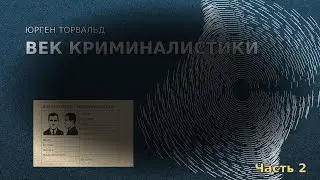 Юрген Торвальд - Век криминалистики. Часть 2  // Аудиокнига