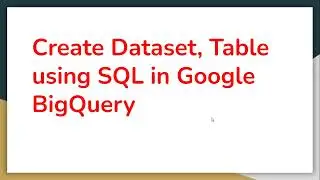 How to create dataset, table using SQL in Google bigquery