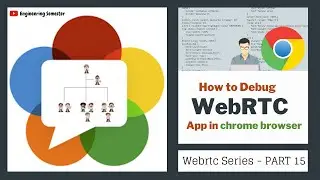 How to debug WebRTC in chrome browser ? WebRTC logs | WebRTC series PART 15 | Engineering Semester
