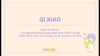 How to write a programming language and shell in Go with 92% test cov. and instant CI/CD - Qi Xiao