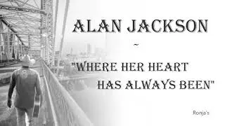 Alan Jackson  ~  "Where Her Heart Has Always Been"