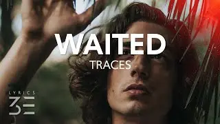 TRACES - Waited (Lyrics)
