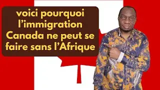 Voici pourquoi l'immigration Canada ne peut pas se faire sans l'Afrique