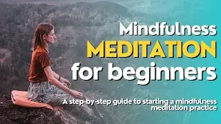 Mindfulness Meditation for Beginners - A Step-by-Step Guide for a Mindfulness Meditation Practice