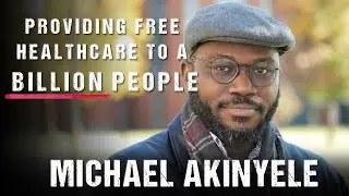 Michael Akinyele | Providing FREE Healthcare to a BILLION People