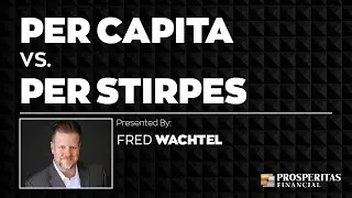 What’s the difference between Per Stirpes & Per Capita?