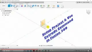 Setup Project & Use Extrude Command in Fusion 360