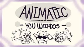 Animatic - BM: You Weirdos!