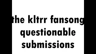 The Questionable KLTRR FanSong Submissions