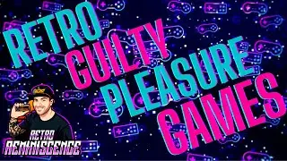 My Retro Guilty Pleasure Games