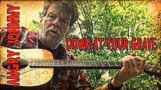 Angry Johnny, Down At Your Grave