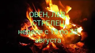 СТИХИЯ ОГНЯ (Овен, Лев, Стрелец) на неделю с 19 по 25 августа 2024 года