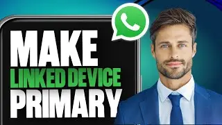 How do I Make My WhatsApp Linked Device as Primary