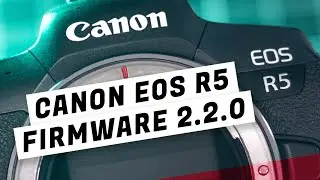 Canon EOS R5 - New Firmware 2.2.0
