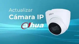 Cómo actualizar una cámara IP marca Dahua
