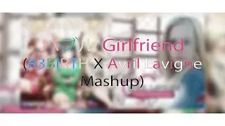バブルGirlfriend (R3BIRTH X Avril Lavigne Mashup)
