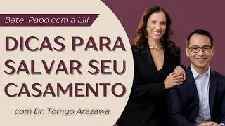 COMO SALVAR O CASAMENTO? com Dr. Tomyo Arazawa | #BatePapocomaLili