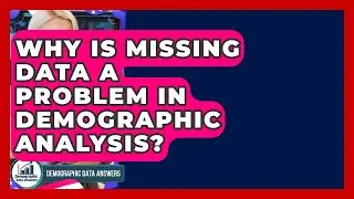 Why Is Missing Data A Problem In Demographic Analysis? - Demographic Data Answers