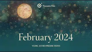 FEBRUARY 2024 Vedic Astrology Predictions | Vasanta Das
