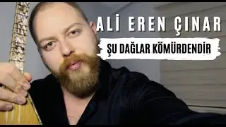 Ali Eren Çınar & Şu Dağlar Kömürdendir