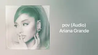 Ariana Grande - pov (Audio)
