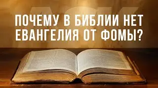 Почему в Библии нет Евангелия от Фомы?