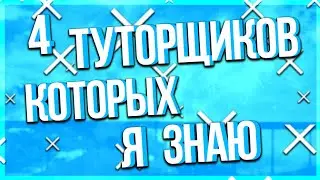 4 ТУТОРЩИКОВ КОТОРЫХ Я ЗНАЮ!?