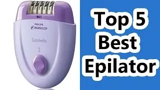 Top 5 Best Epilator Reviews 2019
