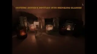 Making Drinking Glasses From Antique Bottles!!!!