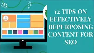 12 Tips on Effectively Repurposing Content for SEO