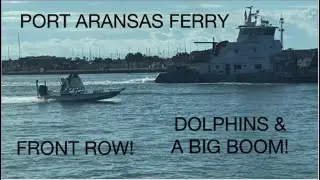 Port Aransas Ferry Front Row! Dolphins & another Boom!