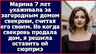 Марина 7 лет ухаживала за загородным домом свекрови, считая его своим. Но когда свекровь продала дом