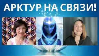 АРКТУР НА СВЯЗИ!!! ЧЕННЕЛИНГ С ВЫСОКОРАЗВИТЫМИ ЦИВИЛИЗАЦИЯМИ.