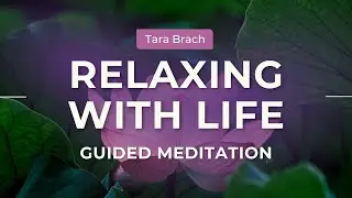Guided Meditation: Relaxing With Life - Tara Brach